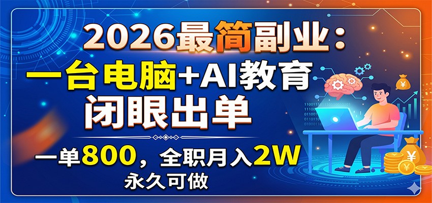 2026最简副业：一台电脑+AI教育，闭眼出单，一单800，全职月入2W，永久可做-雨航网