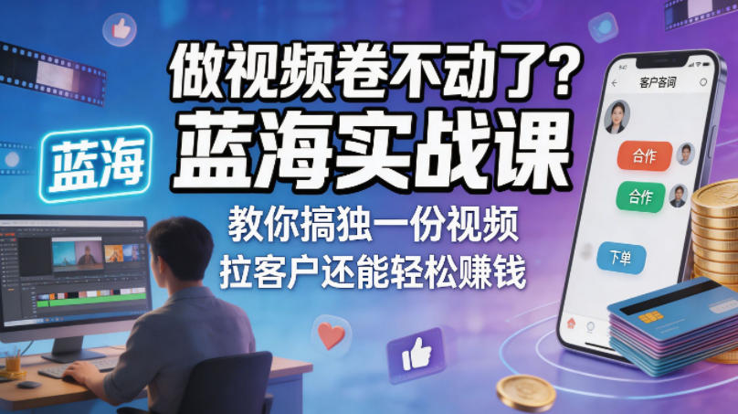 做视频卷不动了？蓝海实战课教你搞独一份视频，拉客户还能轻松賺钱！【原创双语字幕】-雨航网