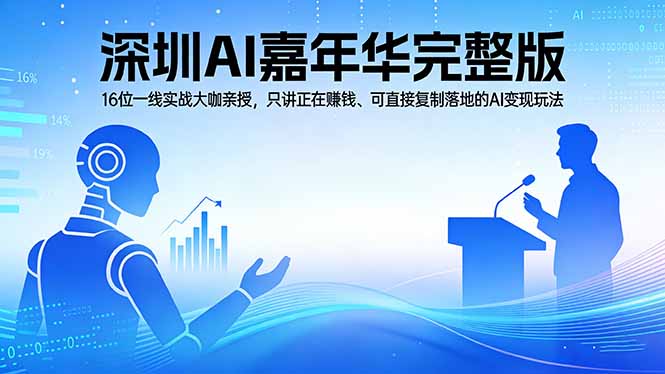 2026深圳AI嘉年华完整版：16位一线实战大咖亲授，只讲正在赚钱、可直接复制落地的AI变现玩法-雨航网