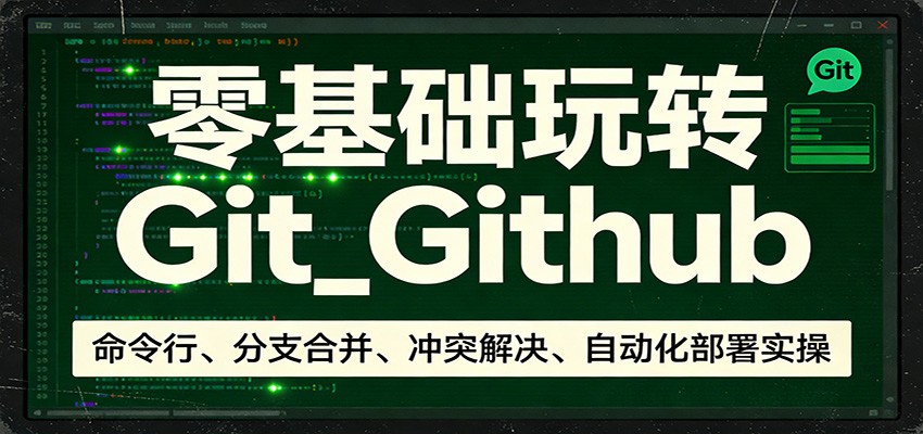 零基础玩转Git_Github：命令行、分支合并、冲突解决、自动化部署实操-雨航网
