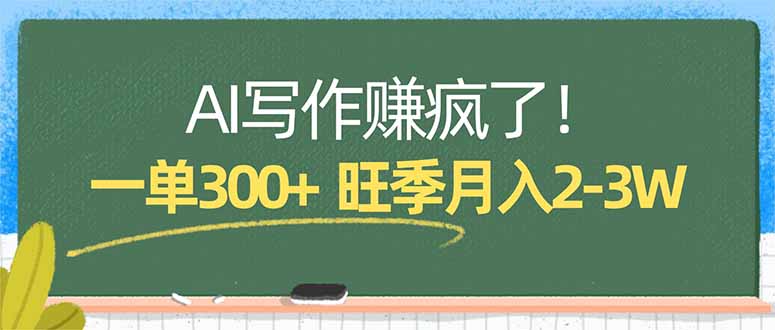 AI写作赚疯了！一单300+，小白照搬模板，旺季月入2-3W-雨航网
