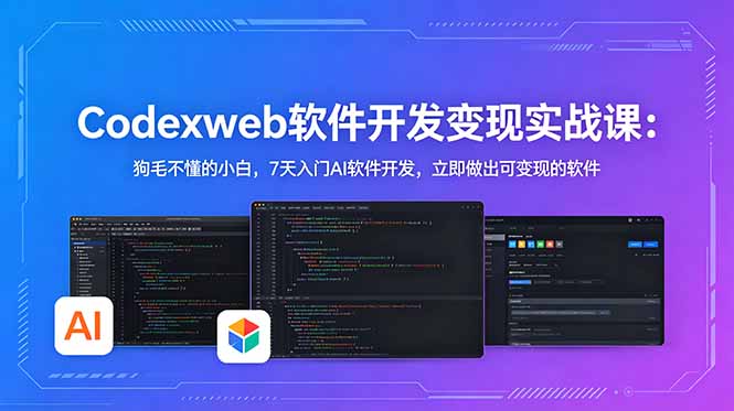 CodexWeb软件开发变现实战课：狗毛不懂的小白，7天入门AI软件开发，立即做出可变现的软件-雨航网