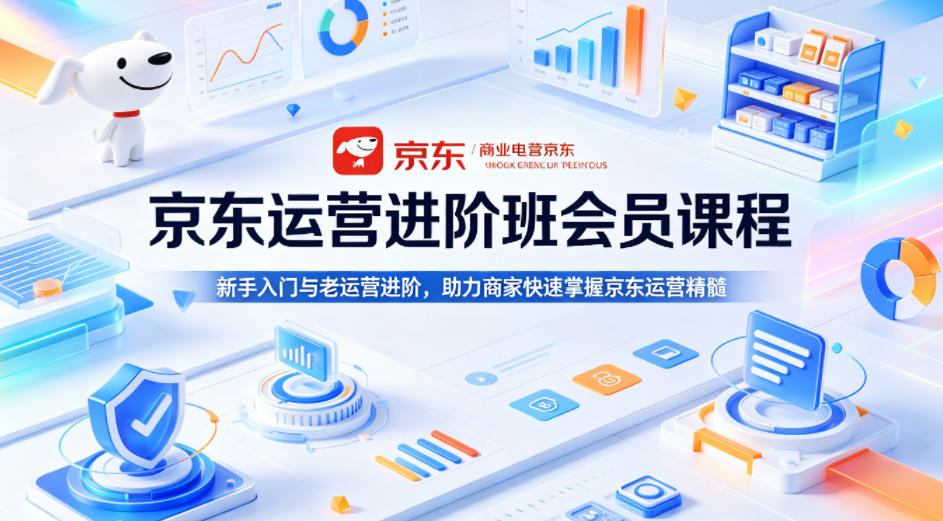 京东运营进阶班会员课程，新手入门与老运营进阶，助力商家快速掌握京东运营精髓-雨航网