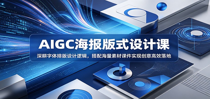 AIGC海报版式设计课：深耕字体排版设计逻辑，搭配海量素材课件实现创意高效落地-雨航网