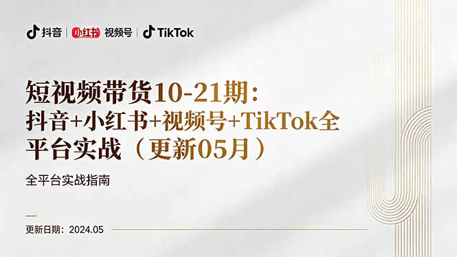 短视频带货10-21期：抖音+小红书+视频号+TikTok全平台实战(更新05月-雨航网
