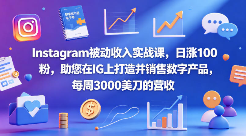 Instagram被动收入实战课，日涨100粉，助您在IG上打造并销售数字产品，每周3000美刀的营收【原创双语字幕】-雨航网