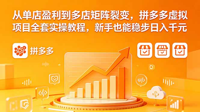 从单店盈利到多店矩阵裂变,拼多多虚拟项目全套实操教程,新手也能稳步日入千元-雨航网