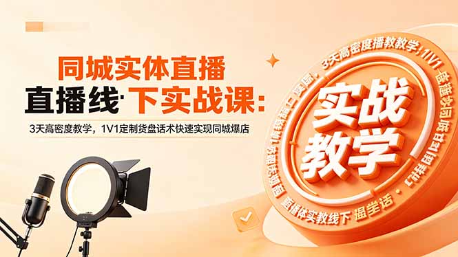 同城实体直播线下实战课：3天高密度教学，1V1定制货盘话术快速实现同城爆店-雨航网