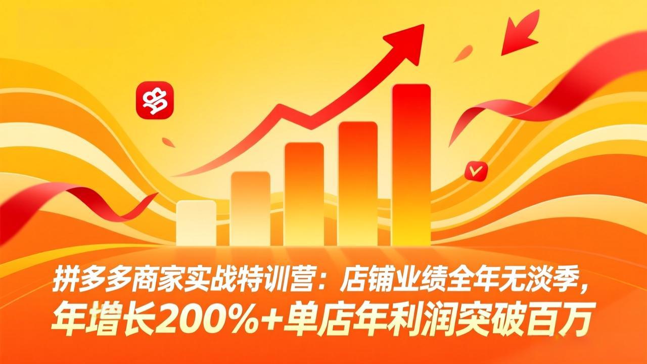 拼多多商家实战特训营：店铺业绩全年无淡季，年增长200%+单店年利润突破百万(26年4月2日更新-雨航网