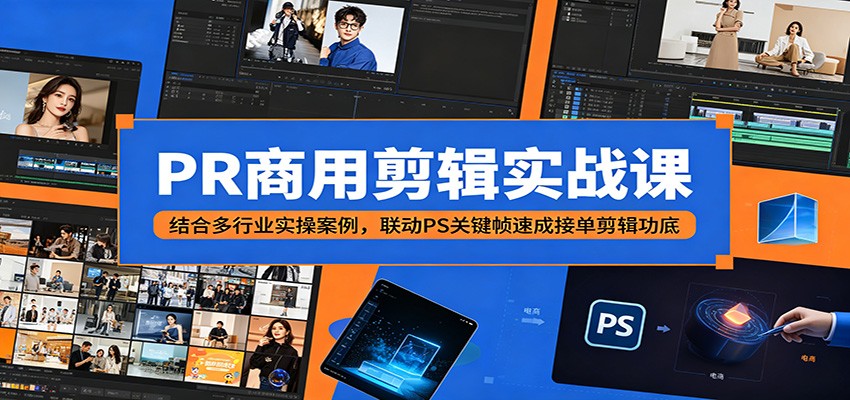 PR商用剪辑实战课：结合多行业实操案例，联动PS关键帧速成接单剪辑功底-雨航网