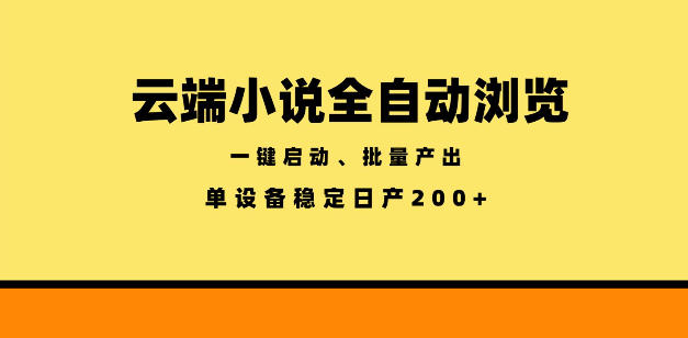 云端小说全自动浏览阅读，一键启动、批量产出，单设备稳定产出200+【揭秘】-雨航网