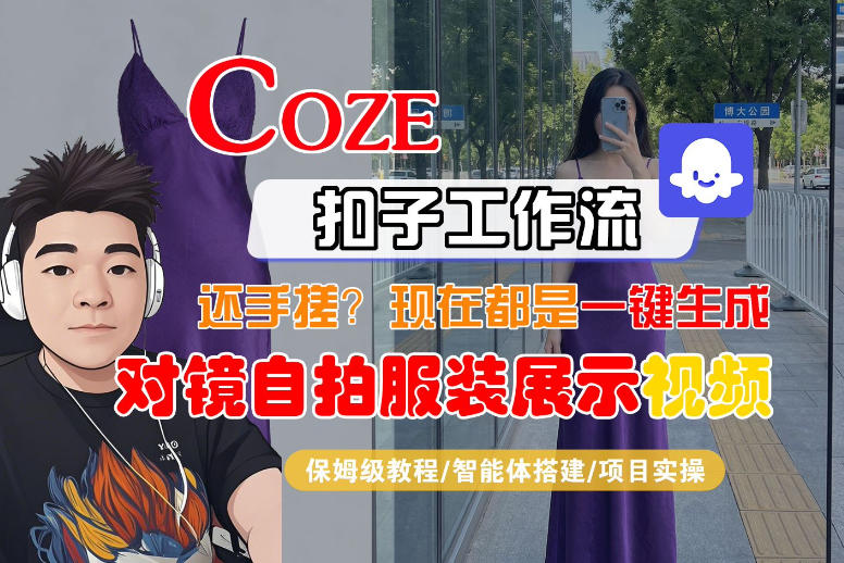 Coze智能体工作流一键生成“对镜自拍服装展示“短视频，全流程保姆级教学-雨航网