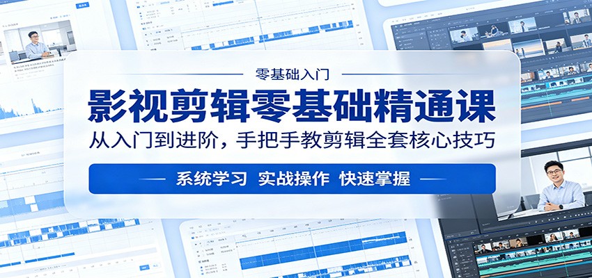 影视剪辑零基础精通课：从入门到进阶，手把手教剪辑全套核心技巧-雨航网