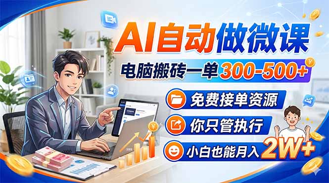 AI自动做微课,电脑搬砖一单300-500+,免费接单资源,你只管执行,小白也能月入2W+-雨航网